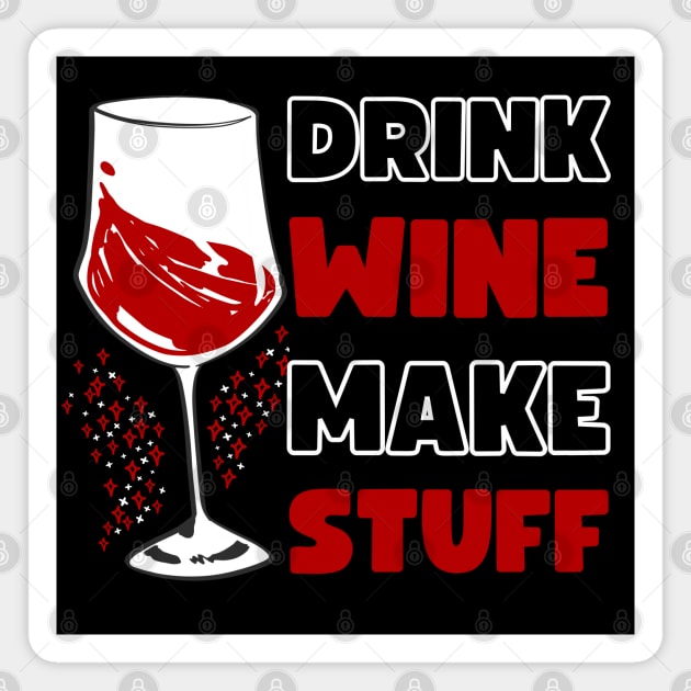 DRINK WINE MAKE STUFF Magnet by apparel.tolove@gmail.com